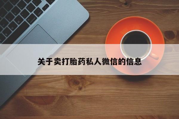 堕胎药使用关于卖打胎药私人微信的信息