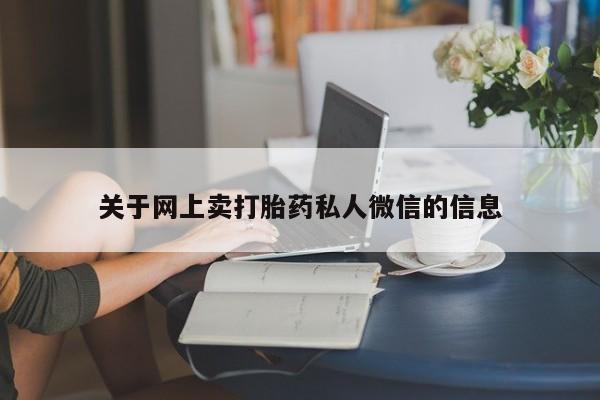 堕胎药使用关于网上卖打胎药私人微信的信息
