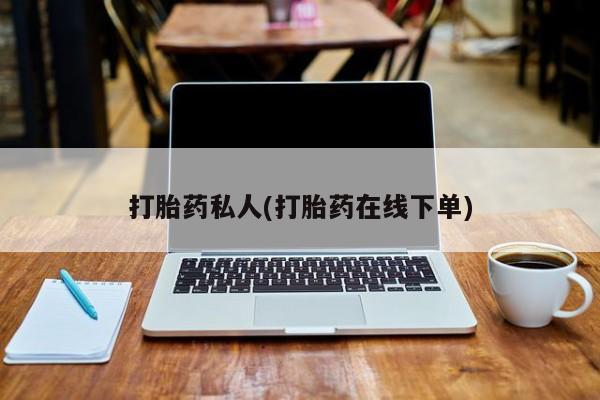 堕胎药使用打胎药私人(打胎药在线下单)