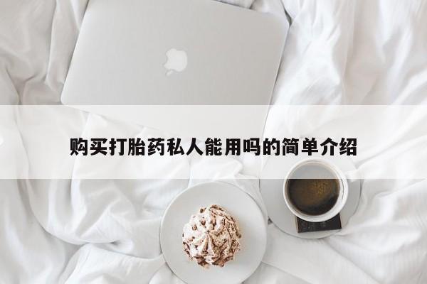 堕胎药使用购买打胎药私人能用吗的简单介绍