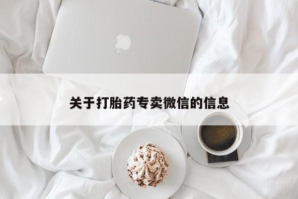 堕胎药使用关于打胎药专卖微信的信息