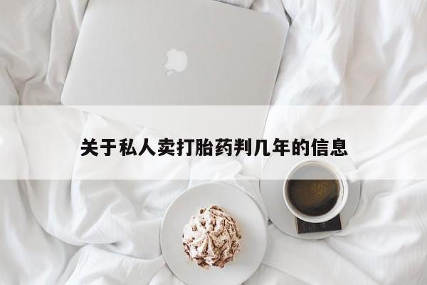 堕胎药使用关于私人卖打胎药判几年的信息