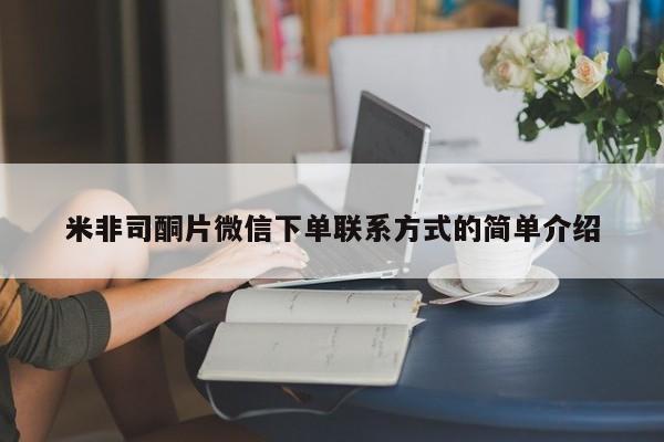 堕胎药使用米非司酮片微信下单联系方式的简单介绍