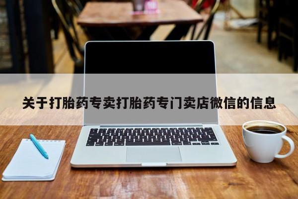 堕胎药使用关于打胎药专卖打胎药专门卖店微信的信息