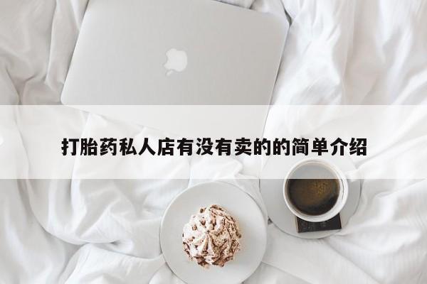 堕胎药使用打胎药私人店有没有卖的的简单介绍
