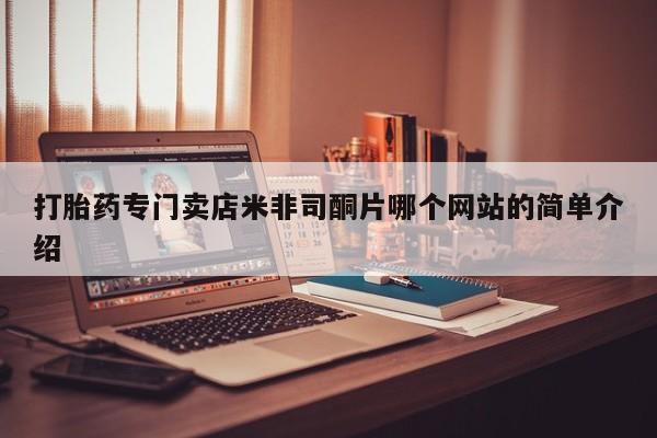 堕胎药使用打胎药专门卖店米非司酮片哪个网站的简单介绍