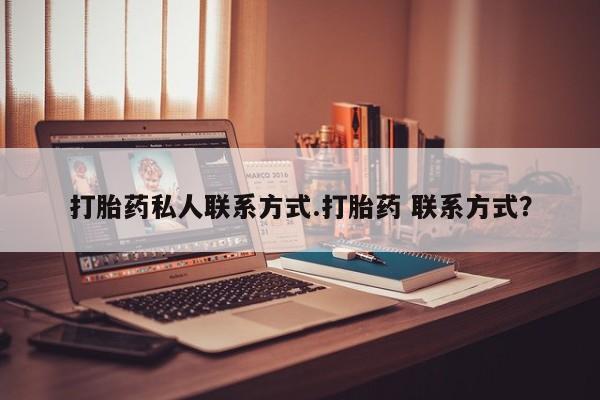 堕胎药使用打胎药私人联系方式.打胎药 联系方式？