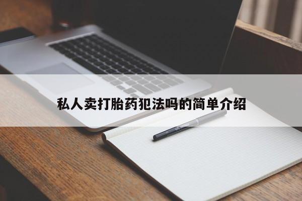 堕胎药使用私人卖打胎药犯法吗的简单介绍