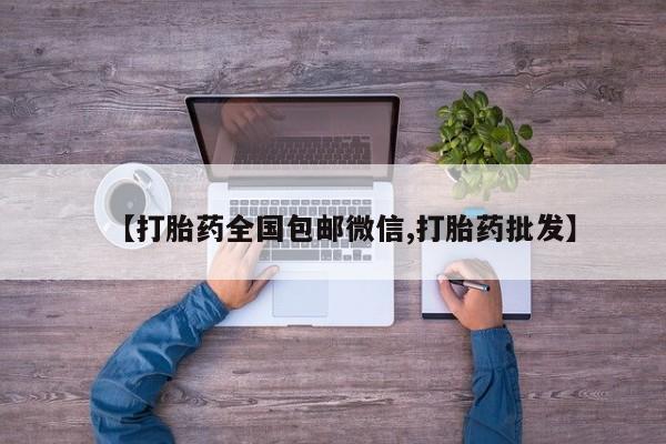 堕胎药使用【打胎药全国包邮微信,打胎药批发】