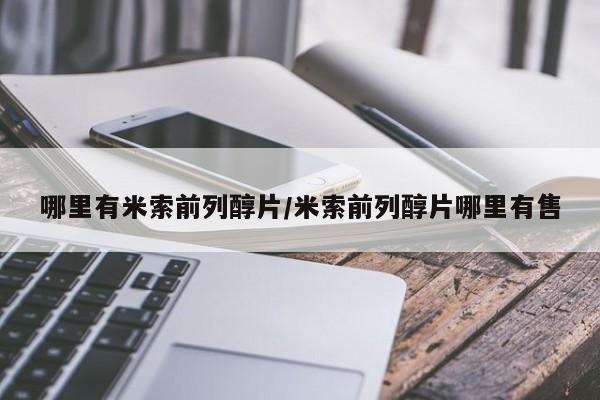 堕胎药使用哪里有米索前列醇片/米索前列醇片哪里有售